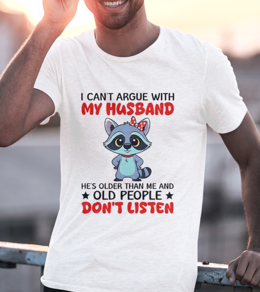 I Can't Argue With My Husband He's Older Than Me And Old People Don't Listen Raccoon T-Shirt