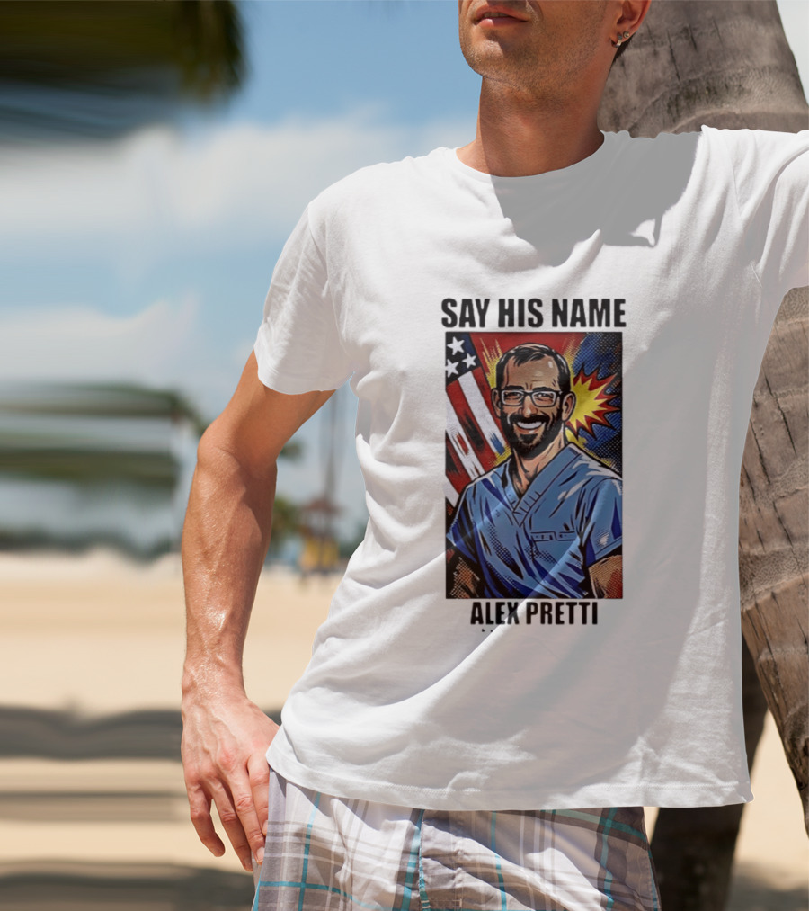Say His Name Alex Pretti American Hero T-Shirt