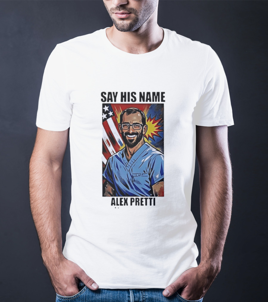 Say His Name Alex Pretti American Hero T-Shirt