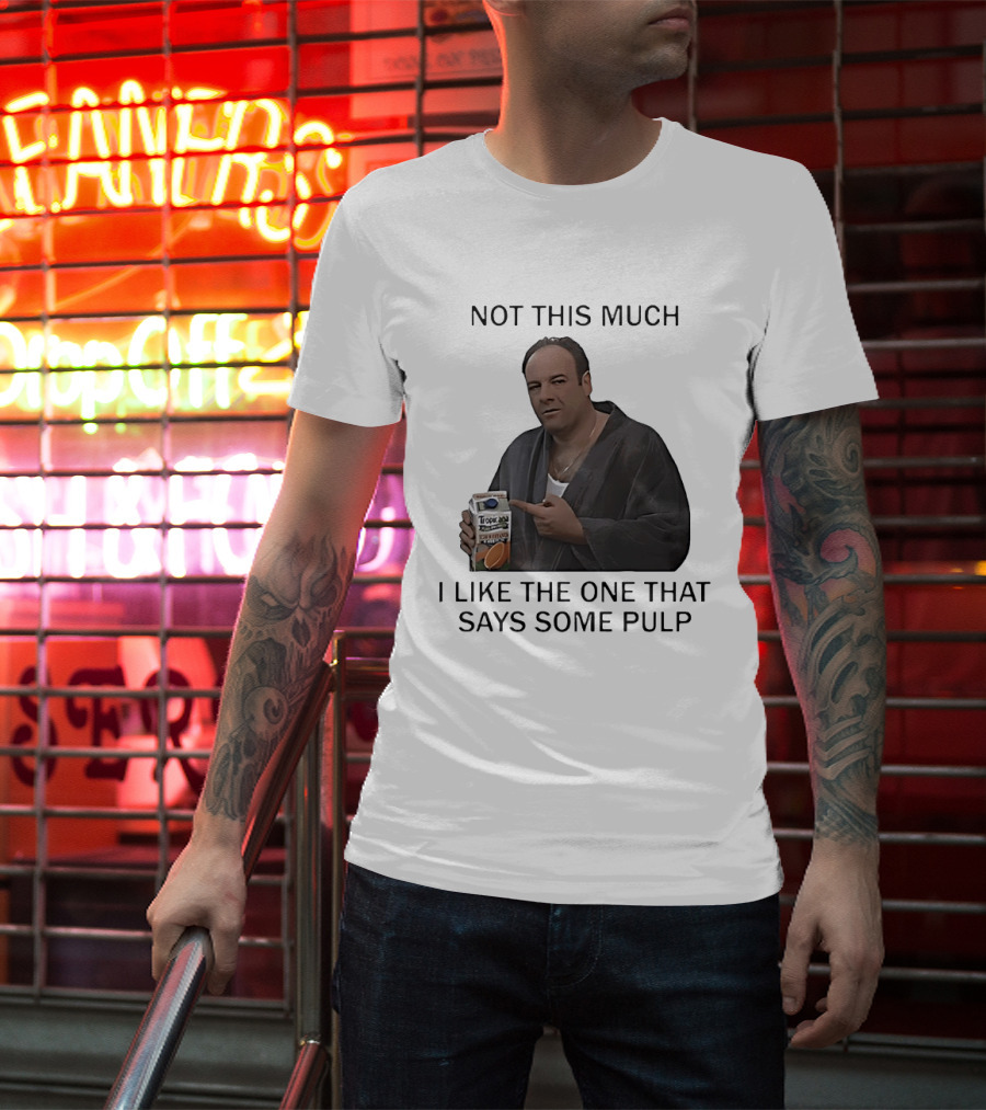 Tony Soprano Not This Much I Like The One That Says Some Pulp Tropicana Telltale Moozadell T-Shirt