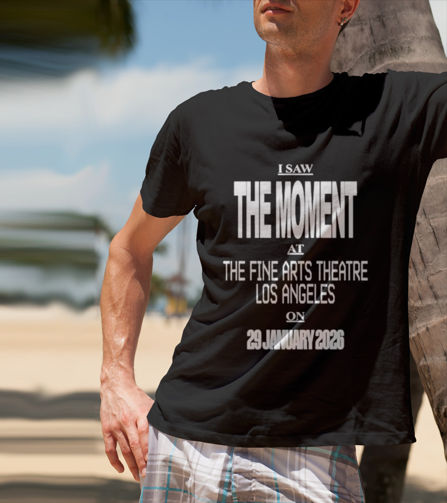 I Saw The Moment Fine Arts Theatre Los Angeles 29 January 2026 T-Shirt
