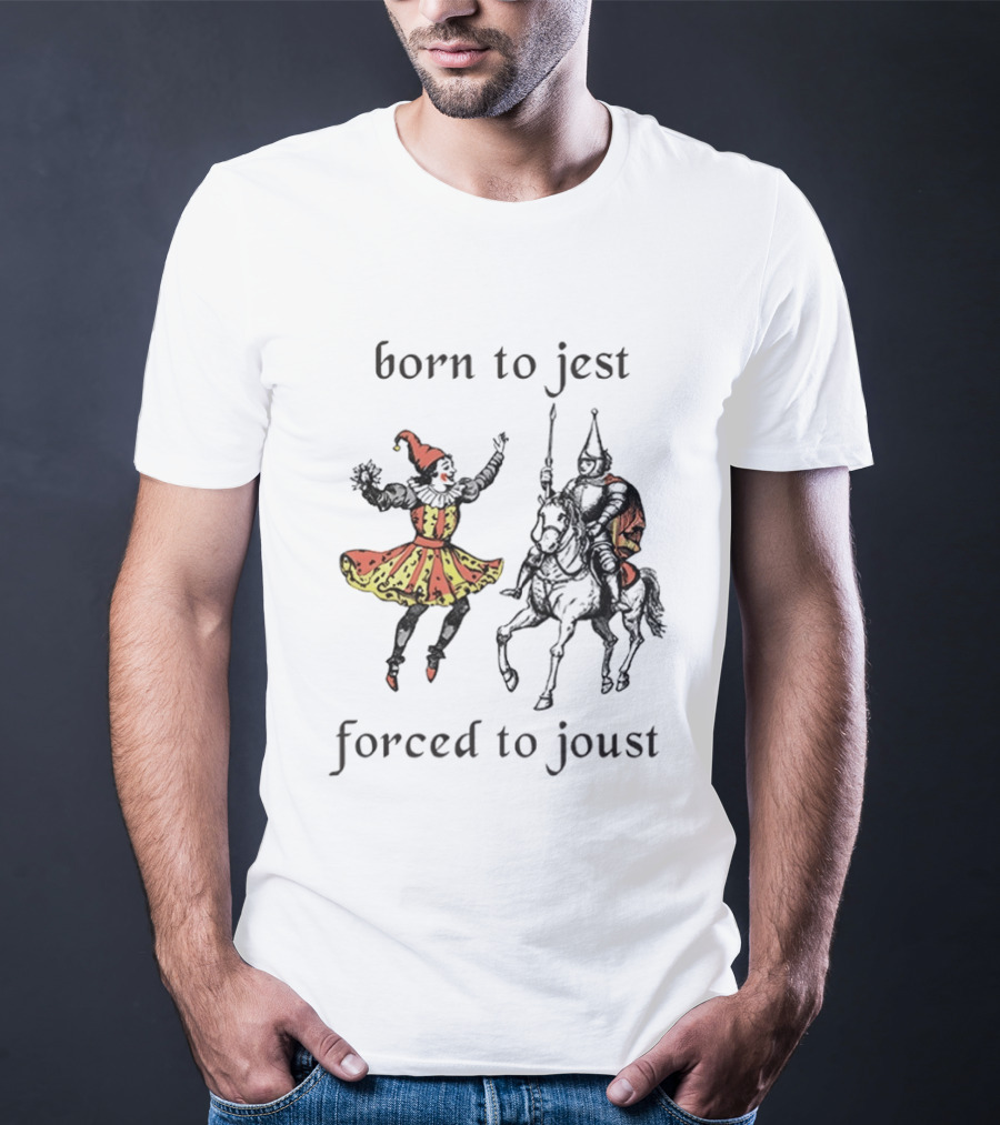 Medieval Renaissance Jester Pun Humor Joke Sarcastic Meme Knight Born To Jest Forced To Joust T-Shirt