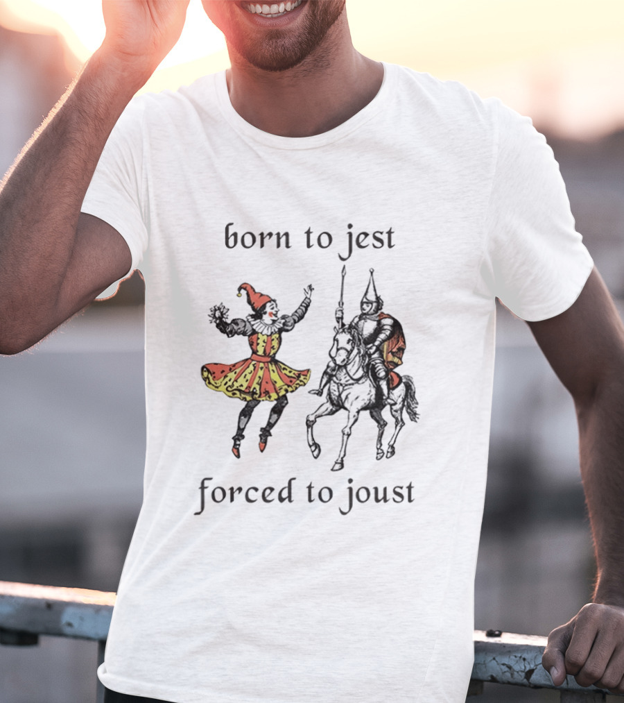 Medieval Renaissance Jester Pun Humor Joke Sarcastic Meme Knight Born To Jest Forced To Joust T-Shirt