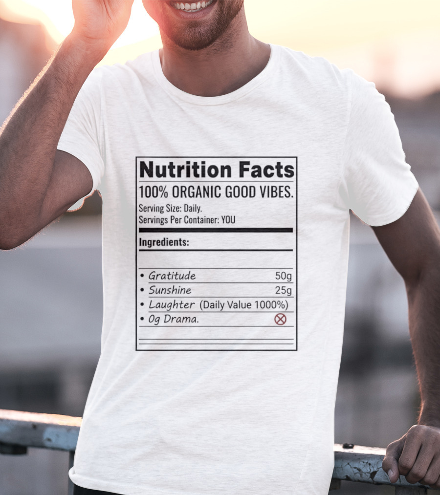 Nutrition Facts 100 Percent Organic Good Vibes Gratitude Sunshine Laughter T-Shirt