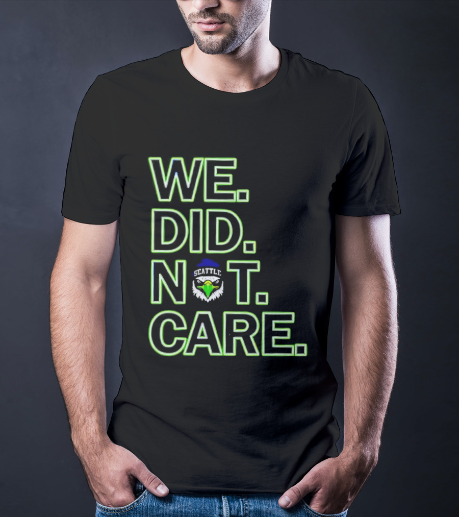Seattle Seahawks We Did Not Care T-Shirt