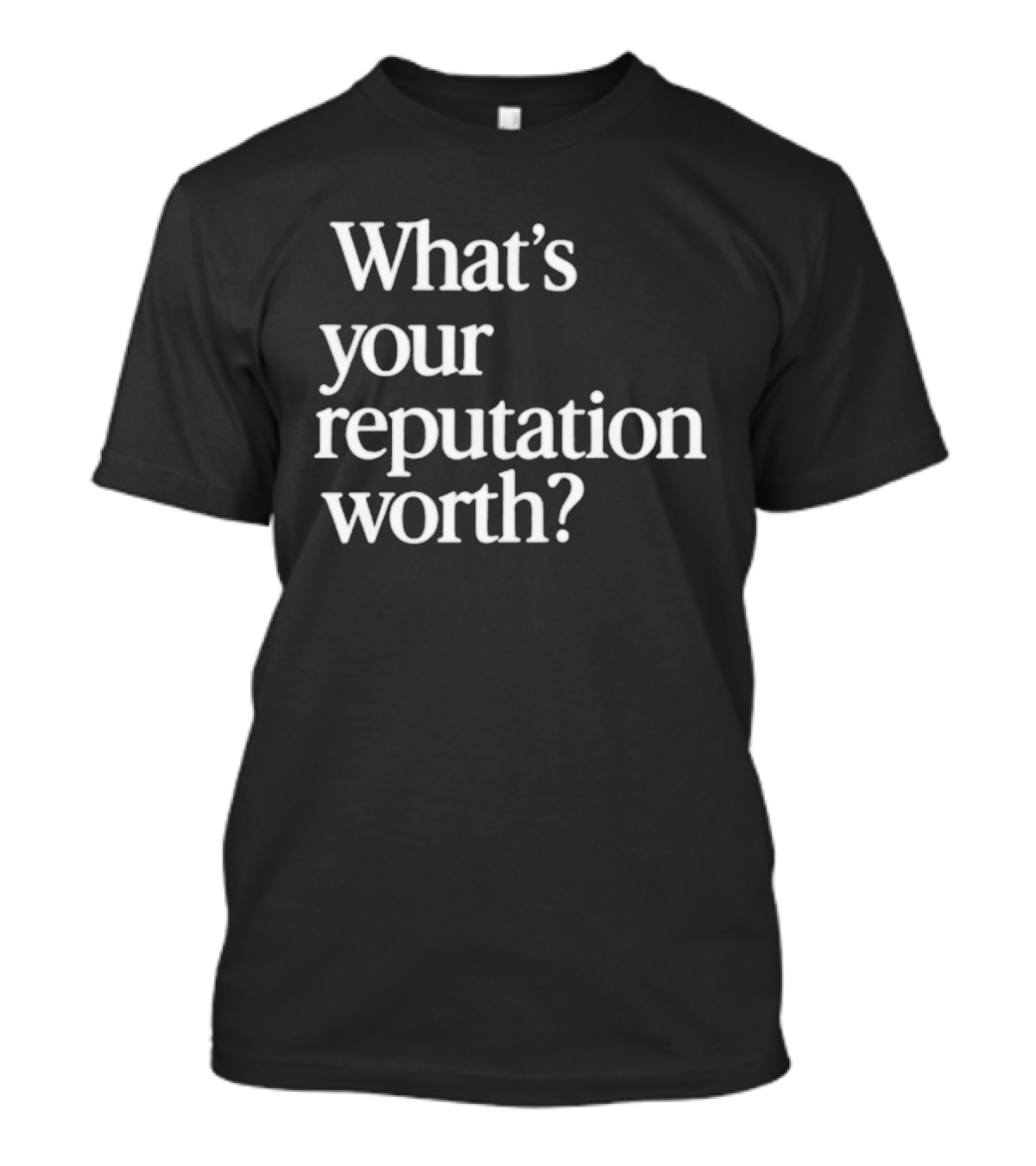 What's Your Reputation Worth? T-Shirt