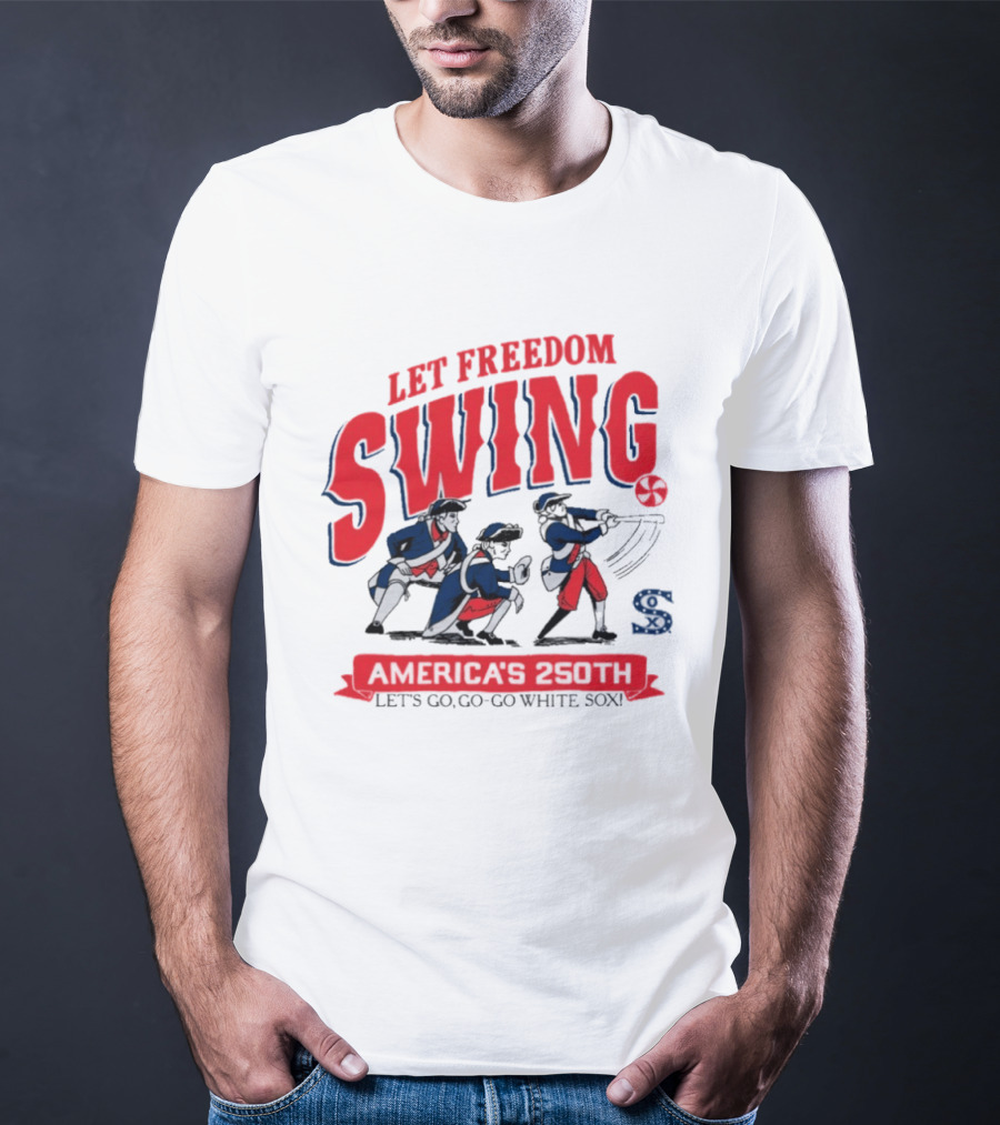 Let Freedom Swing America 250th Anniversary Let's Go Go Go White Sox T-Shirt
