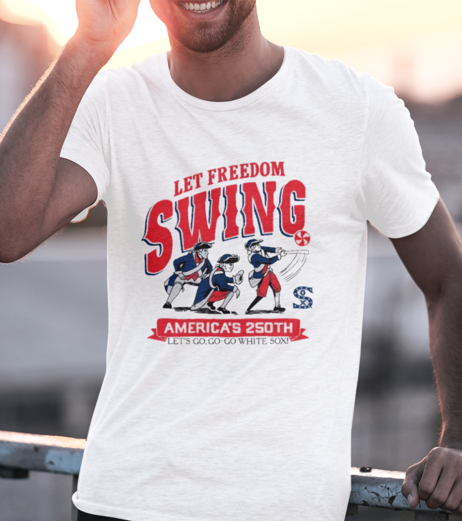 Let Freedom Swing America 250th Anniversary Let's Go Go Go White Sox T-Shirt