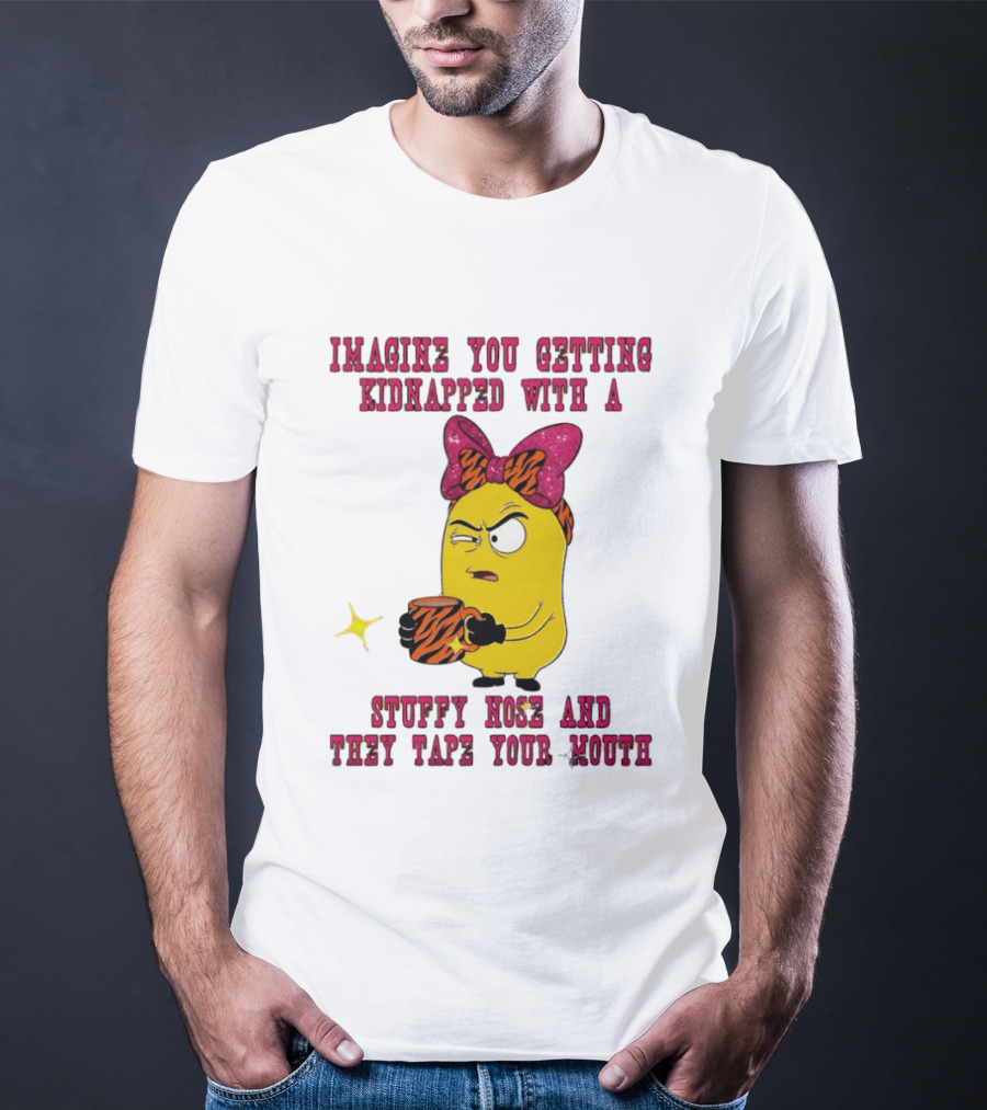 Imagine You Getting Kidnapped Minion With A Stuffy Nose And They Tape Your Mouth T-Shirt