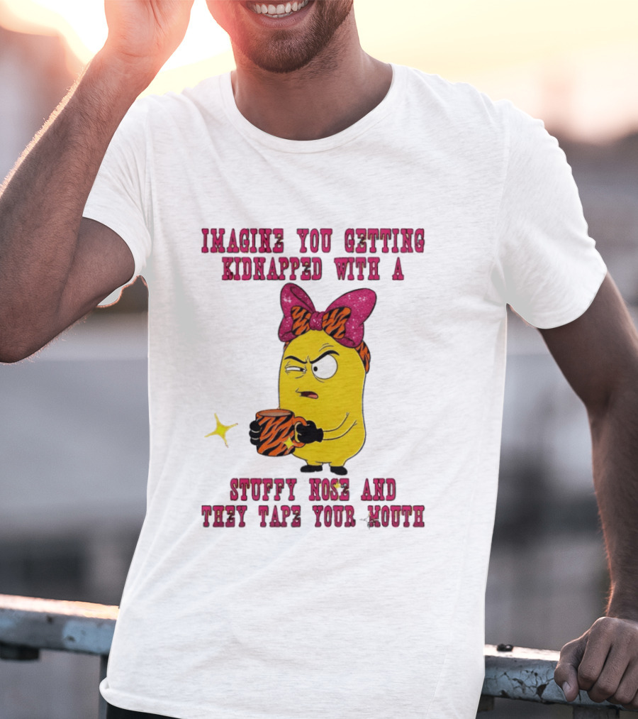 Imagine You Getting Kidnapped Minion With A Stuffy Nose And They Tape Your Mouth T-Shirt