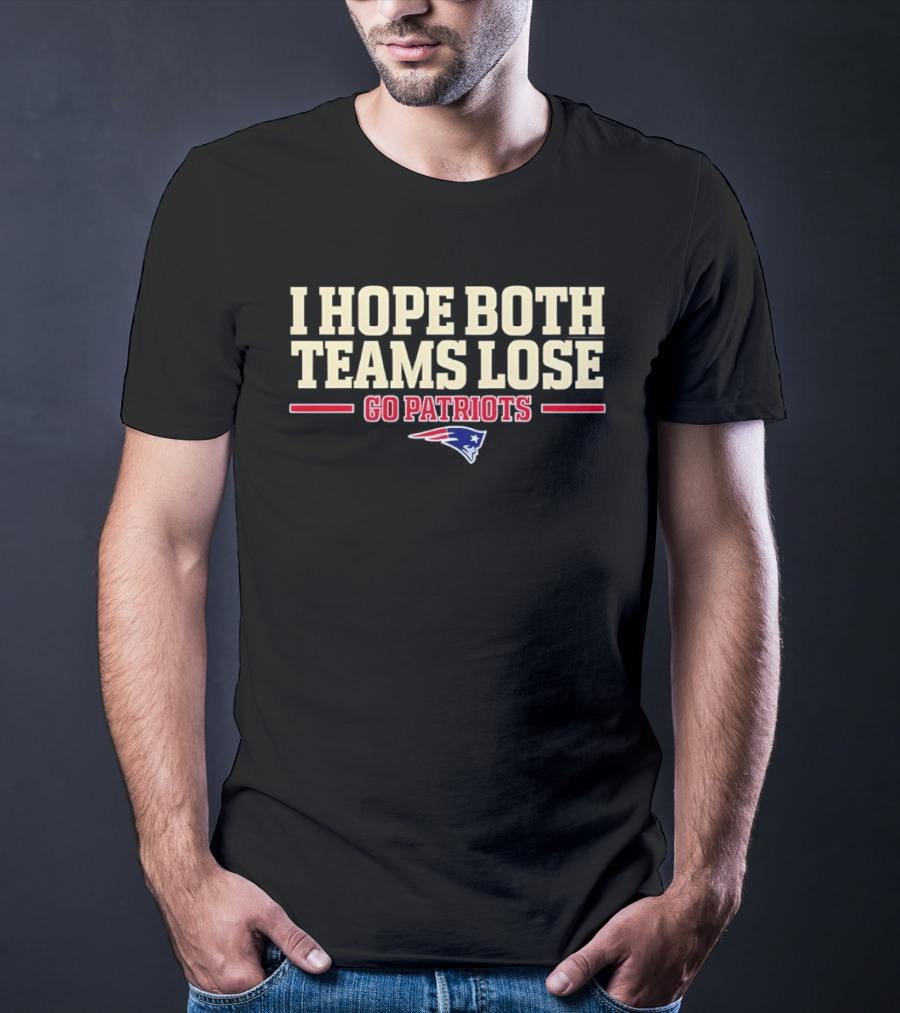 I Hope Both Teams Lose Go Patriots New England Patriots T-Shirt