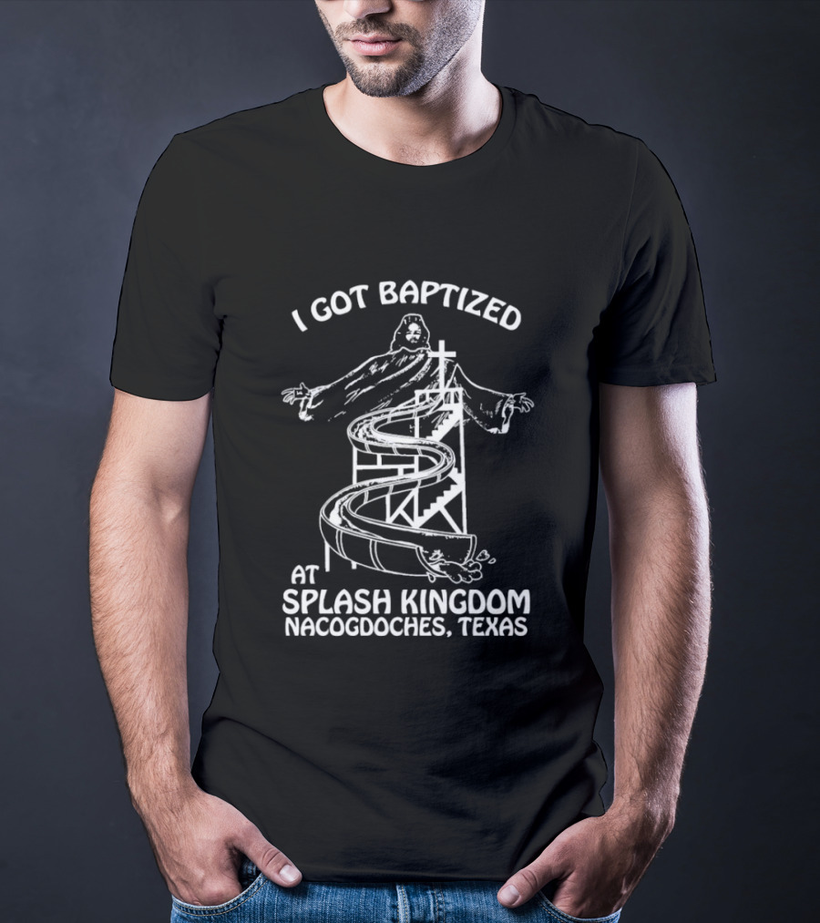 I Got Baptized At Splash Kingdom Nacogdoches Texas Jesus Waterslide T-Shirt