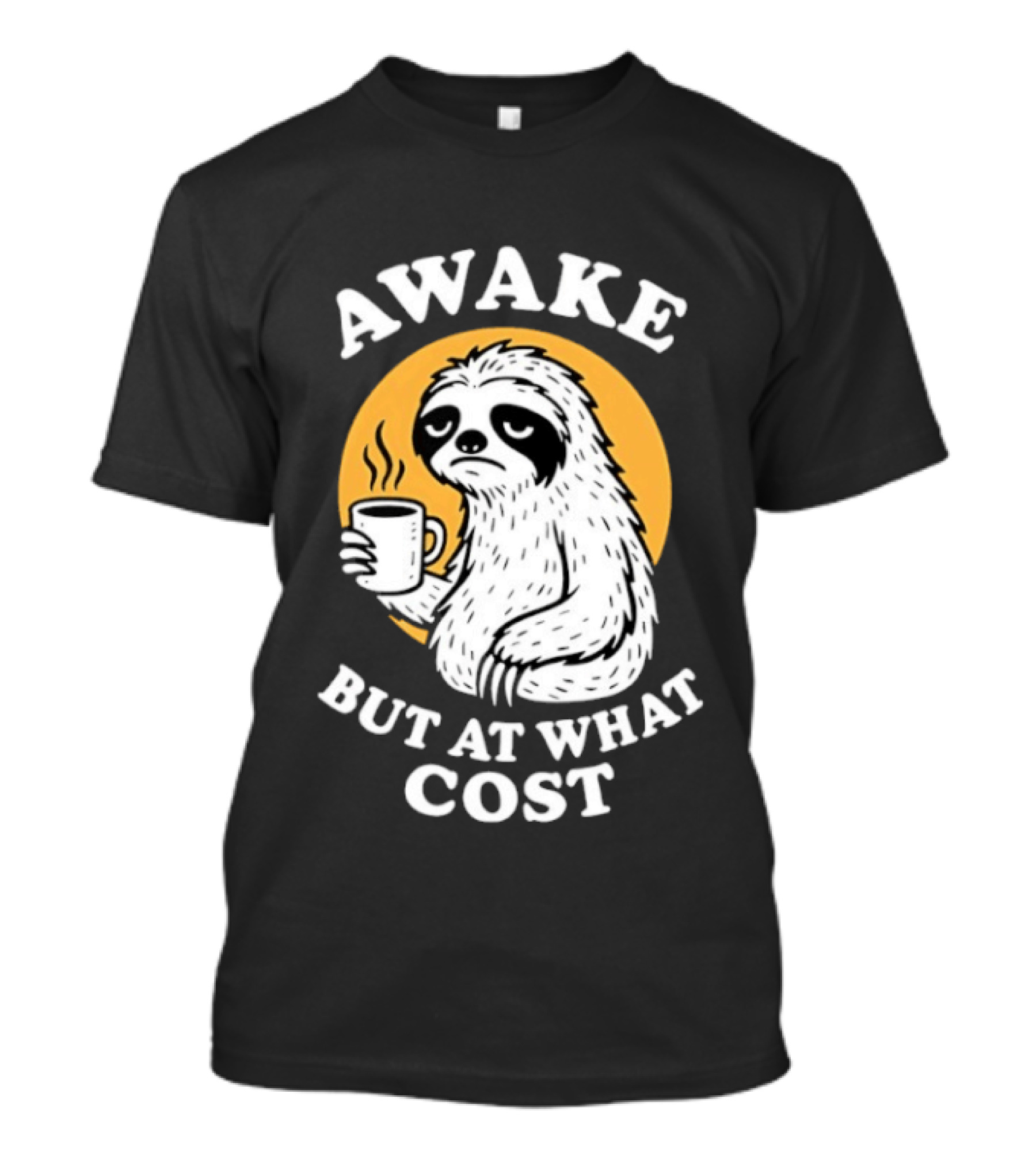 Awake Sloth Holding Coffee Cup But At What Cost T-Shirt