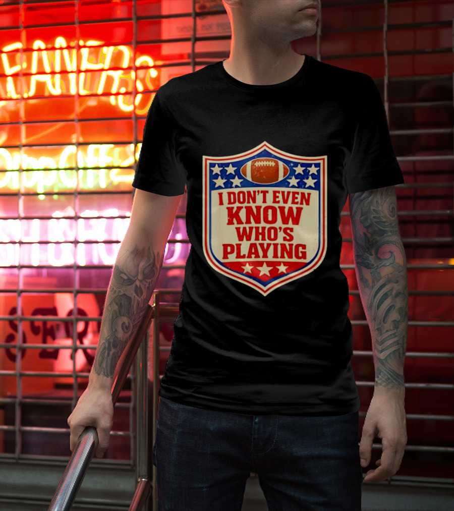 I Don't Even Know Who's Playing Football Humor American Stars Shield T-Shirt