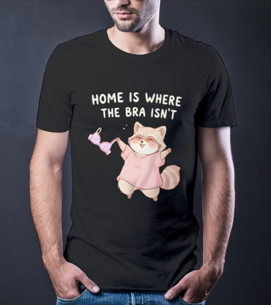 Home Is Where The Bra Isn't Raccoon Holding Bra In Pink Outfit T-Shirt