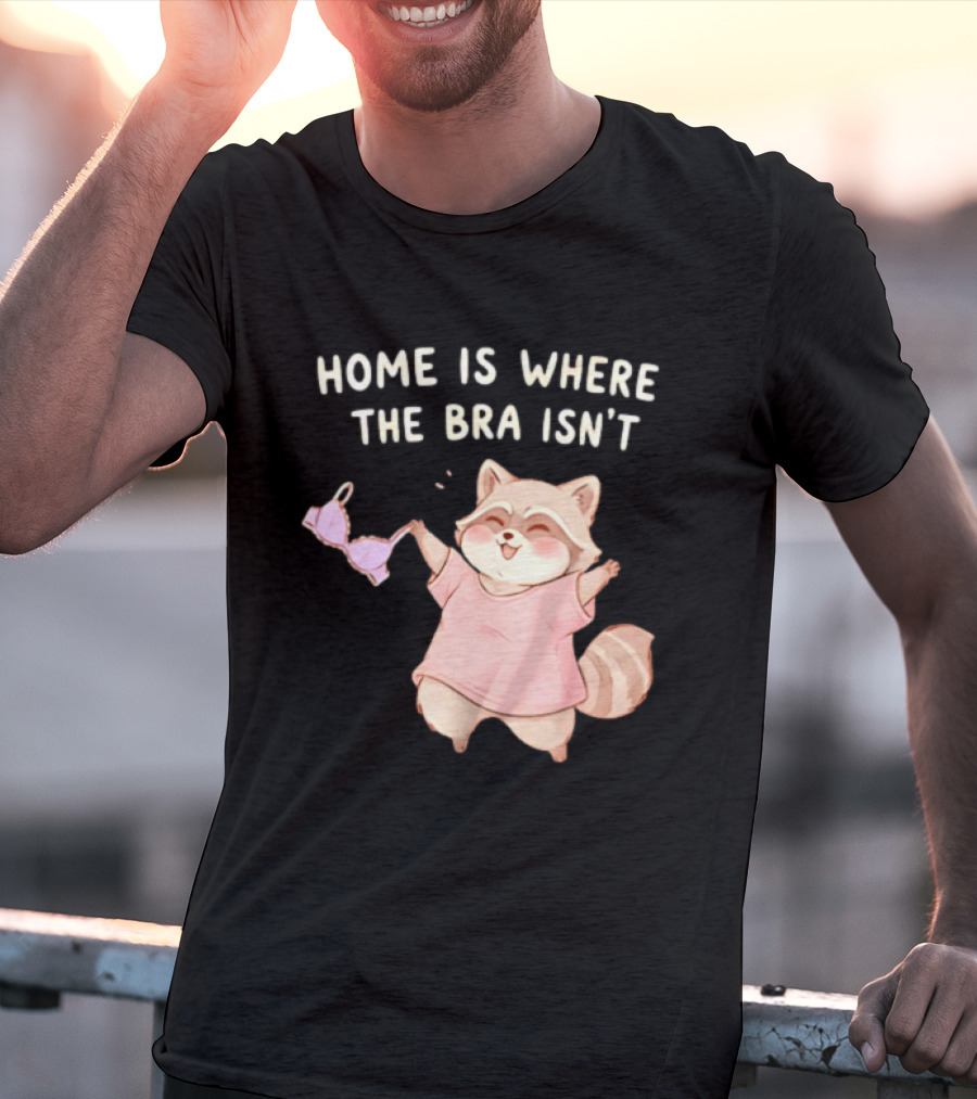 Home Is Where The Bra Isn't Raccoon Holding Bra In Pink Outfit T-Shirt