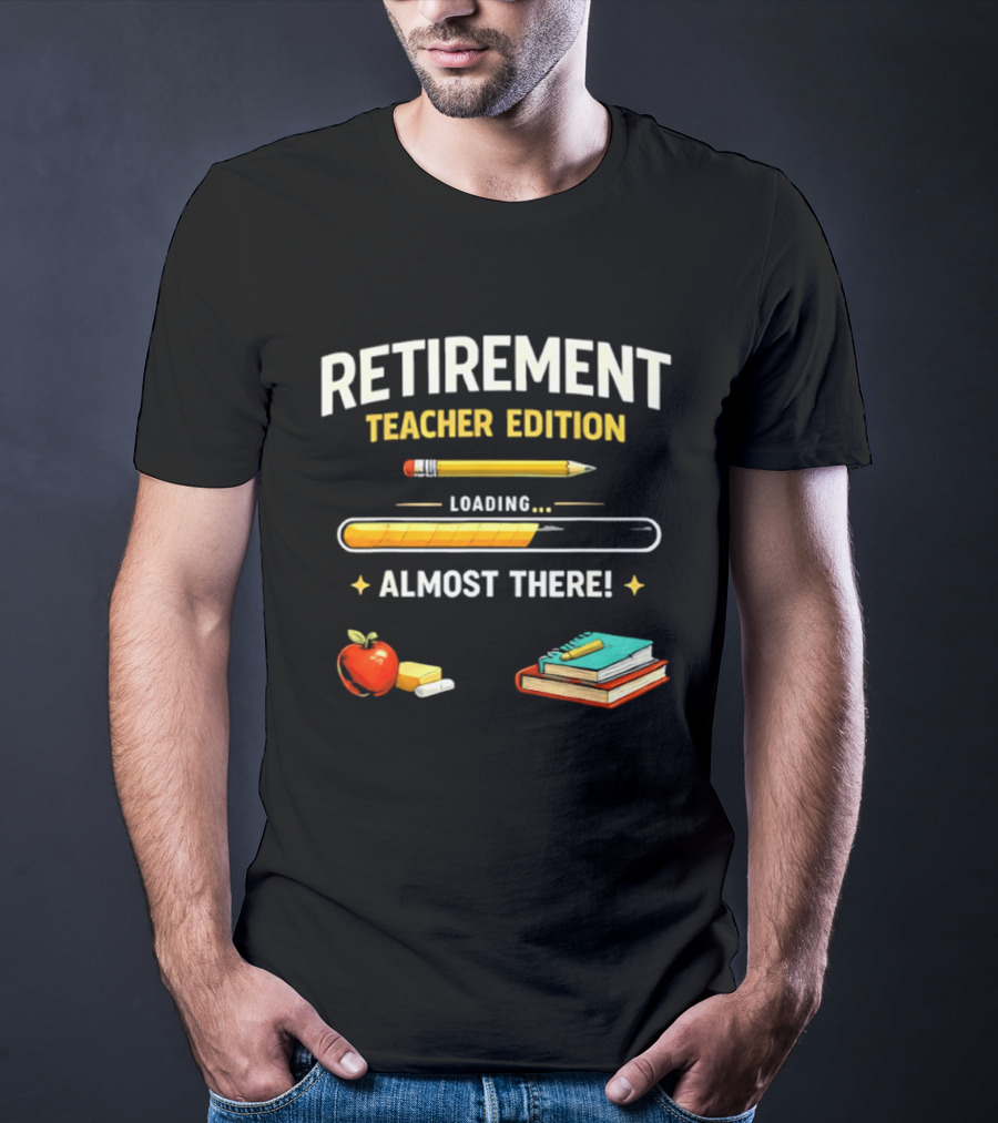 Retirement Teacher Edition Loading Almost There Pencil Apple Books T-Shirt