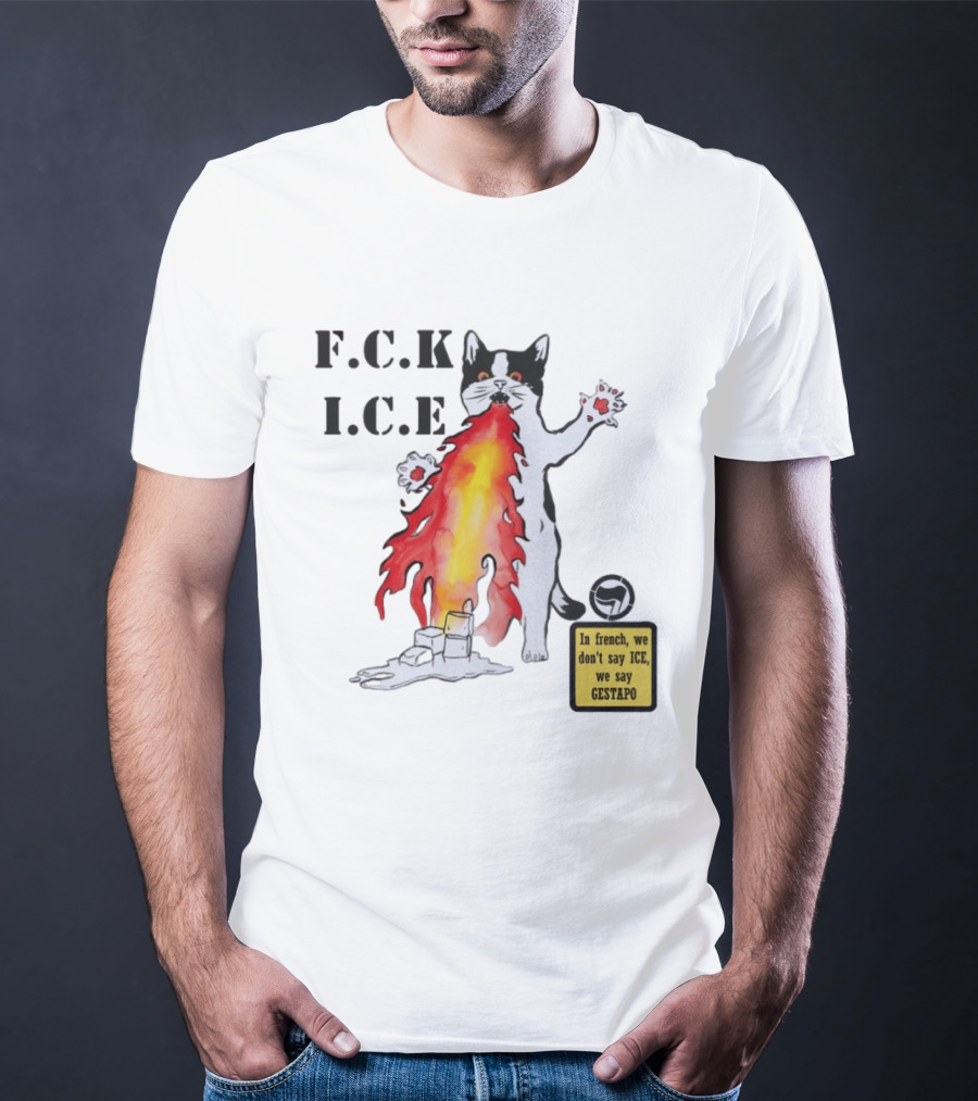 F.C.K. I.C.E Black Cat Fire In French We Don't Say ICE We Say Gestapo T-Shirt