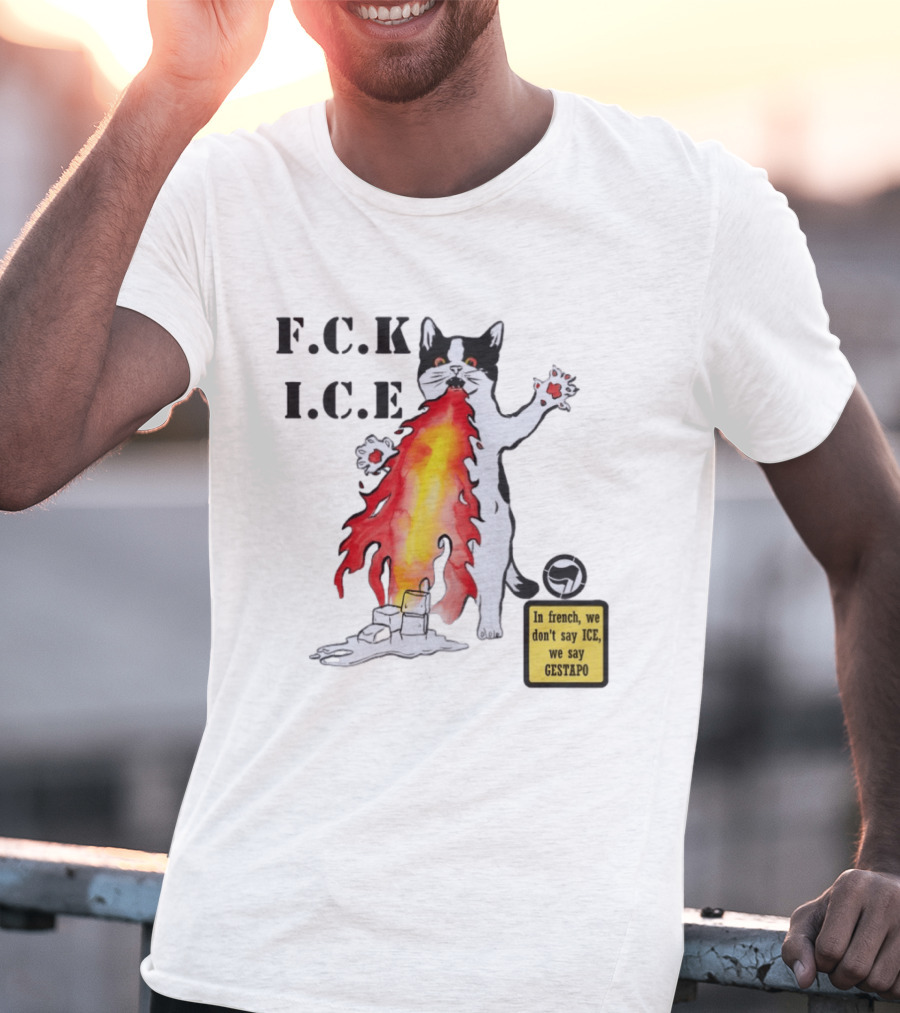 F.C.K. I.C.E Black Cat Fire In French We Don't Say ICE We Say Gestapo T-Shirt