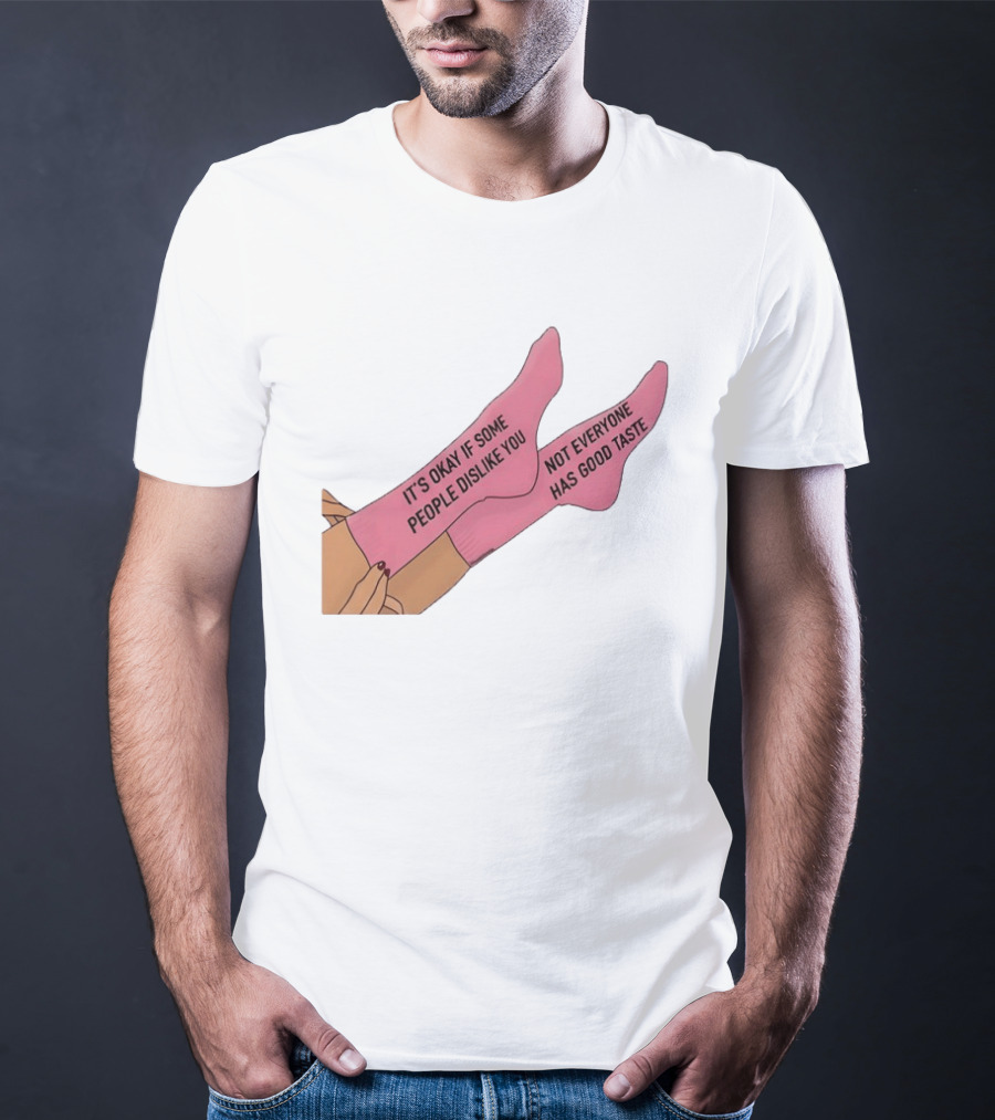 It's Okay If Some People Dislike You Not Everyone Has Good Taste Pink Socks T-Shirt
