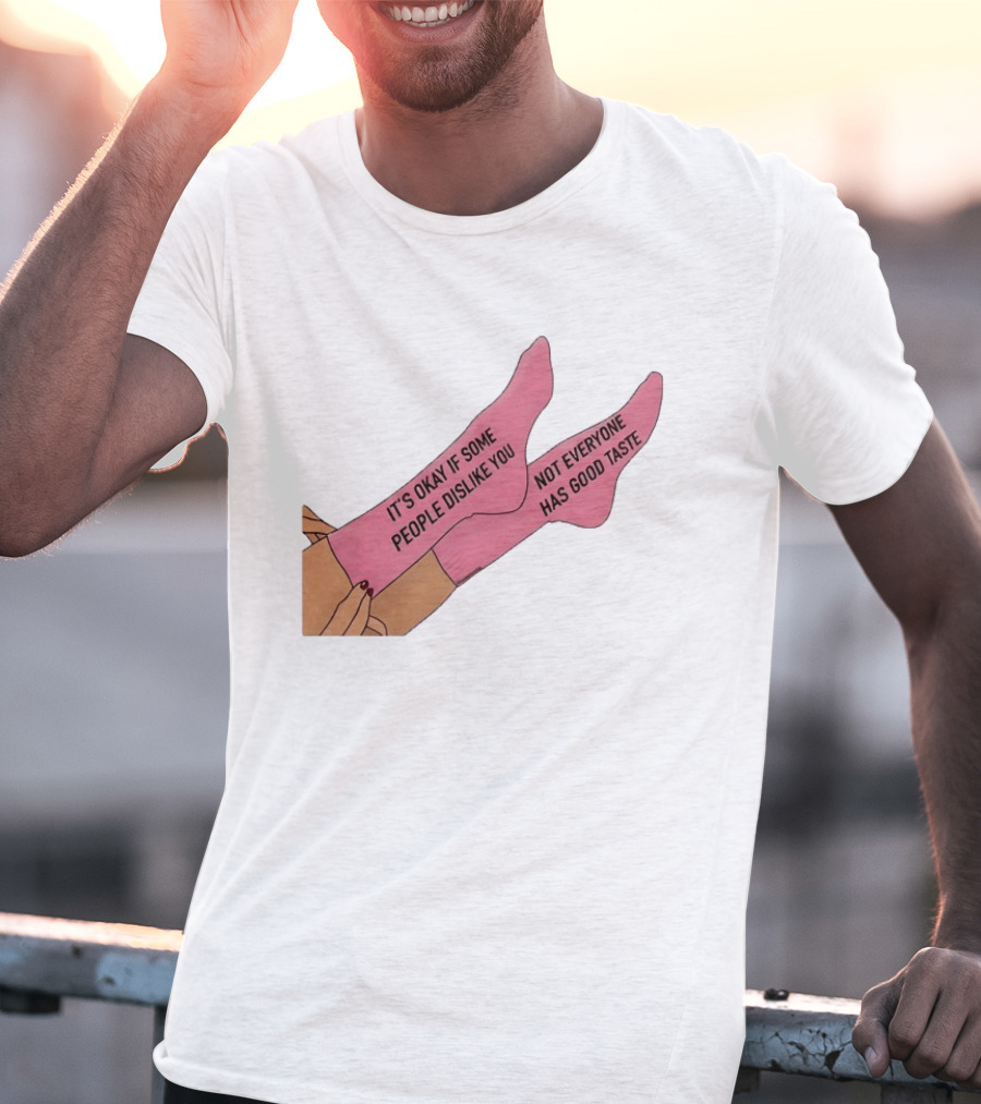 It's Okay If Some People Dislike You Not Everyone Has Good Taste Pink Socks T-Shirt
