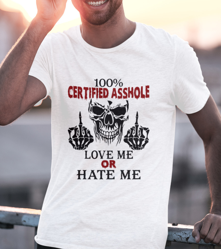 100 Percent Certified Asshole Skull Love Me Or Hate Me T-Shirt