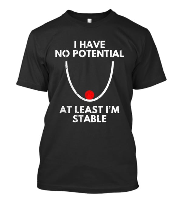 I Have No Potential At Least I'm Stable Physics Humor T-Shirt