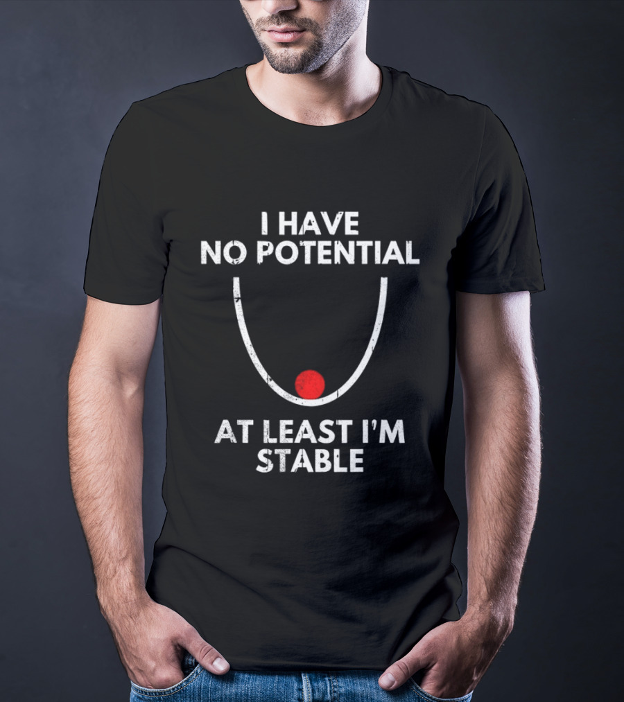 I Have No Potential At Least I'm Stable Physics Humor T-Shirt