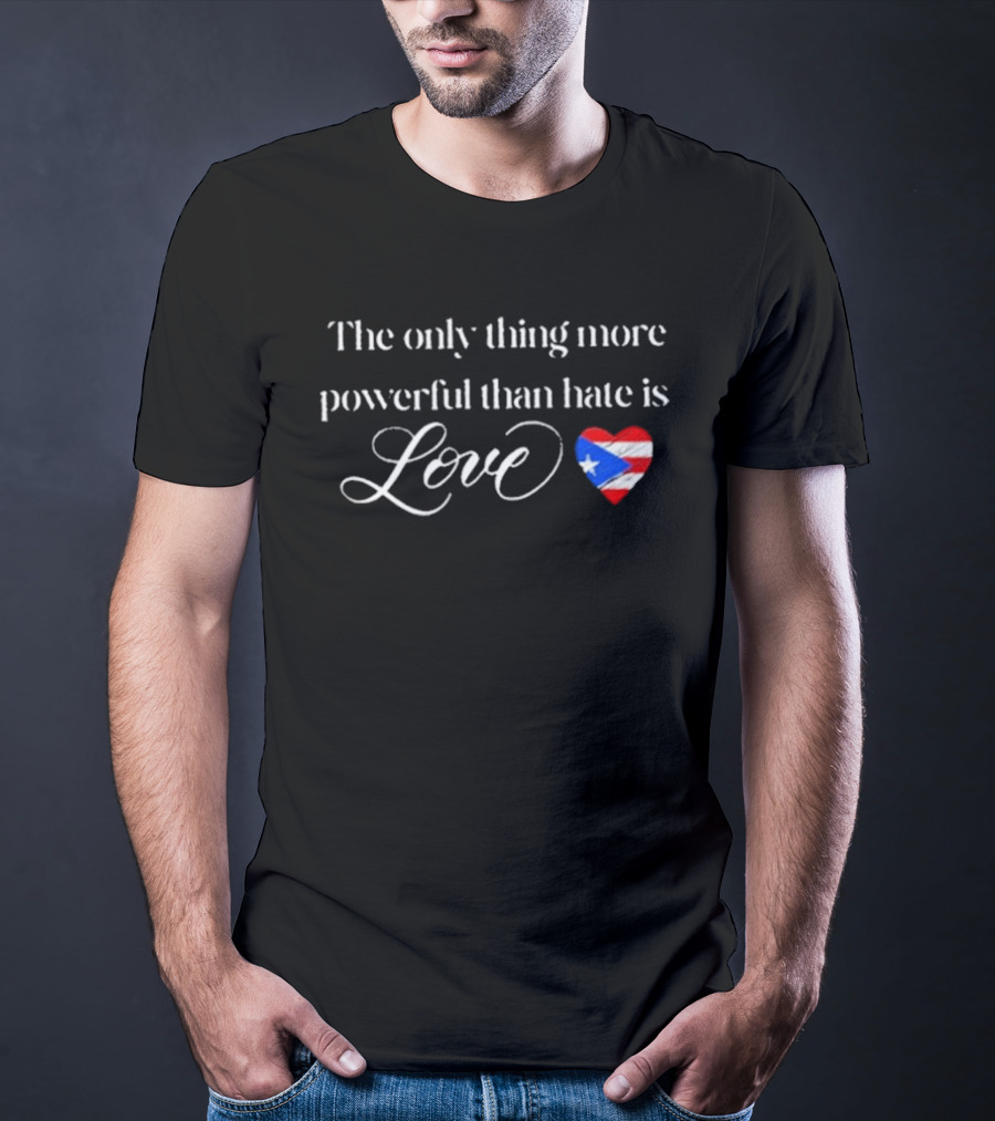 The Only Thing More Powerful Than Hate Is Love With Puerto Rico Flag Heart T-Shirt