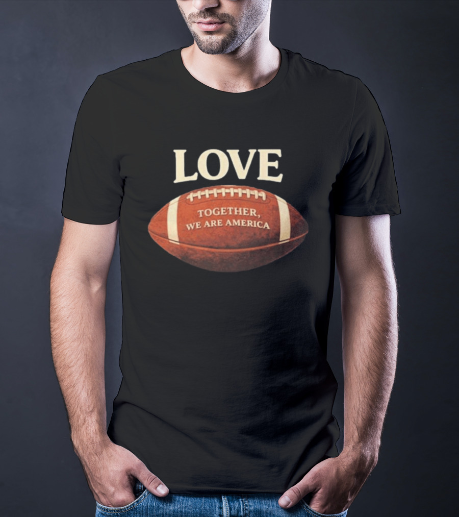 LOVE Together We Are America Football T-Shirt