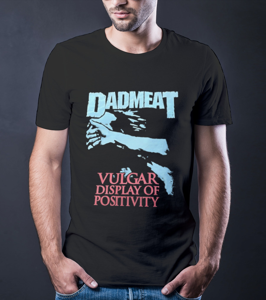 Dadmeat Vulgar Display Of Positivity Hand T-Shirt