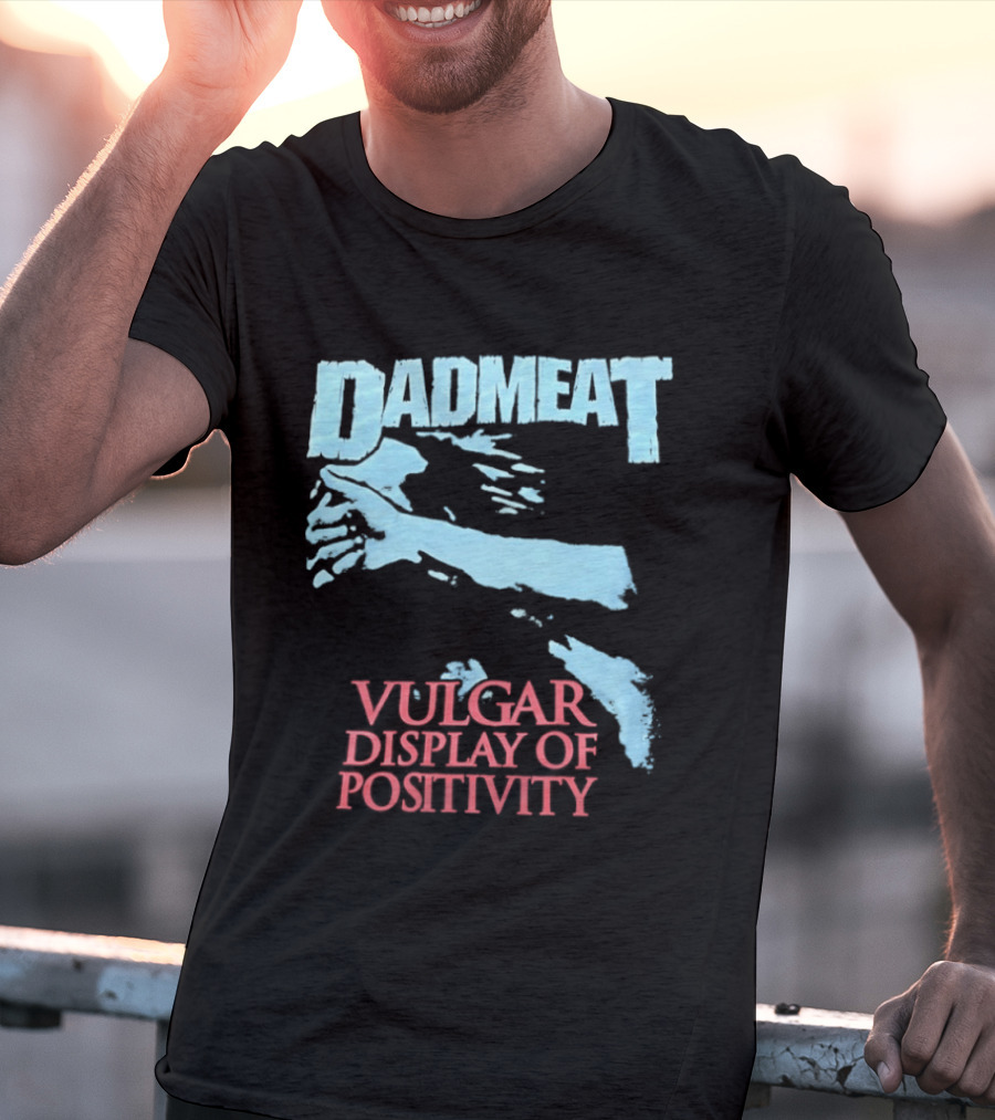 Dadmeat Vulgar Display Of Positivity Hand T-Shirt