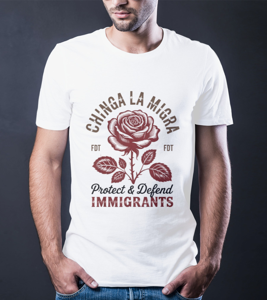 Chinga La Migra Protect And Defend Immigrants Rose FDT T-Shirt
