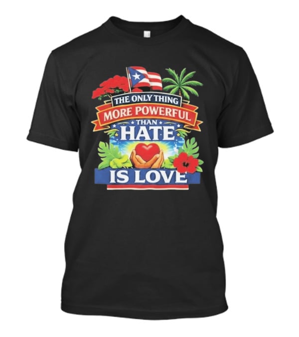 Puerto Rico The Only Thing More Powerful Than Hate Is Love Tropical Heart Unity T-Shirt