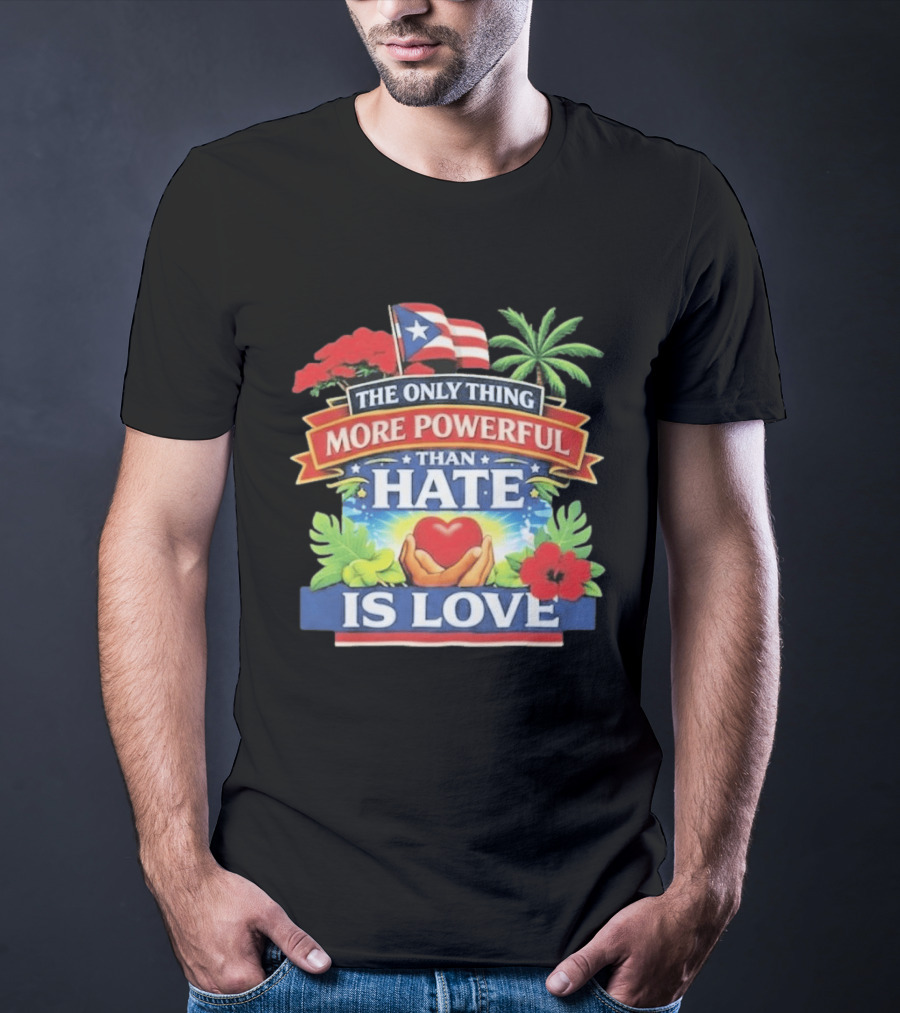 Puerto Rico The Only Thing More Powerful Than Hate Is Love Tropical Heart Unity T-Shirt