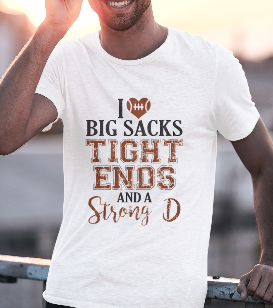 I Love Big Sacks Tight Ends And A Strong D Football Humor T-Shirt