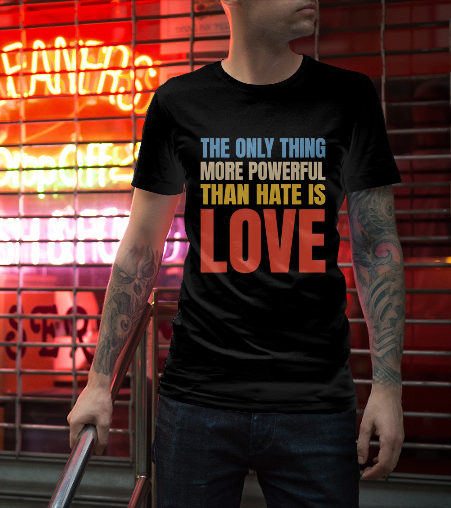 The Only Thing More Powerful Than Hate Is Love Colorful T-Shirt