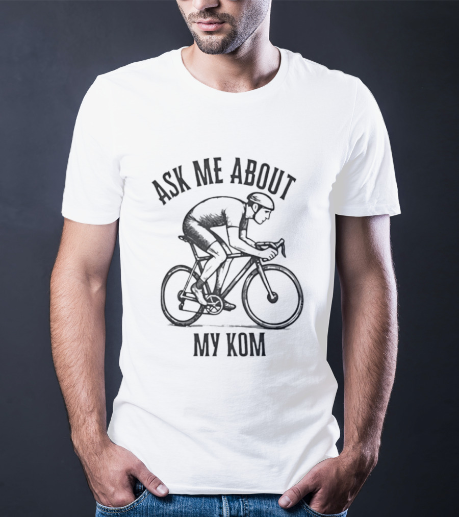 Ask Me About My KOM Bicycle Cyclist T-Shirt