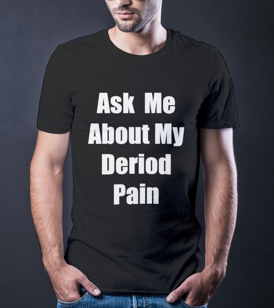 Ask Me About My Deriod Pain T-Shirt