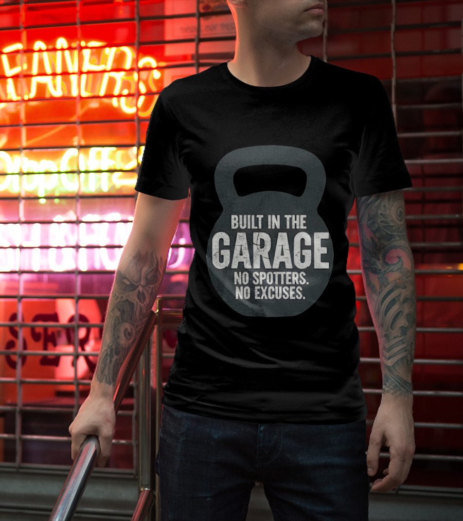 Built In The Garage No Spotters No Excuses Kettlebell Motivation T-Shirt