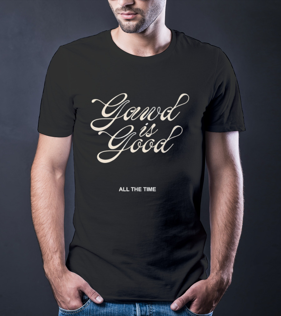 Gawd Is Good All The Time Religious Faith T-Shirt