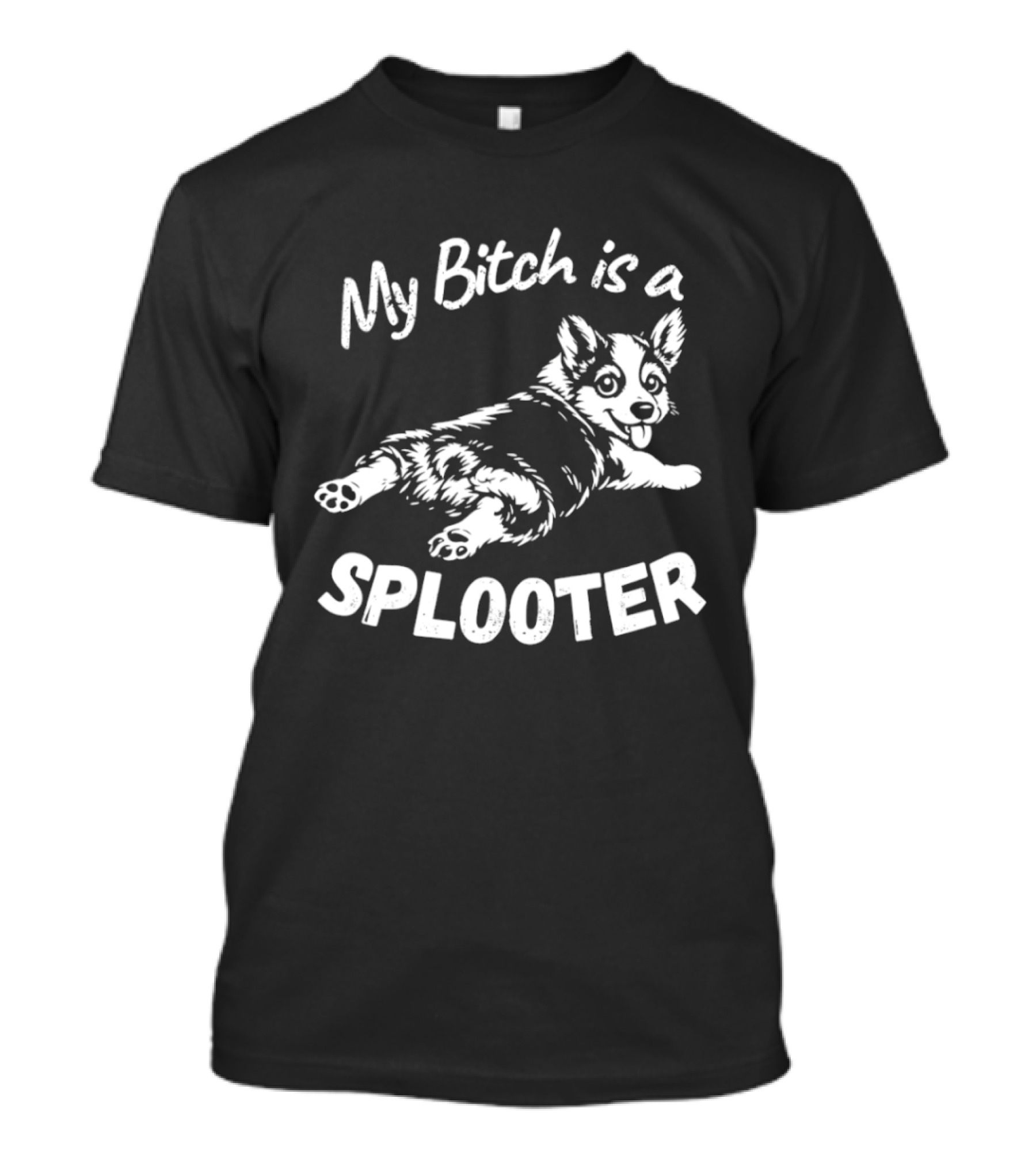 My Bitch Is A Splooter Corgi Dog Humor T-Shirt
