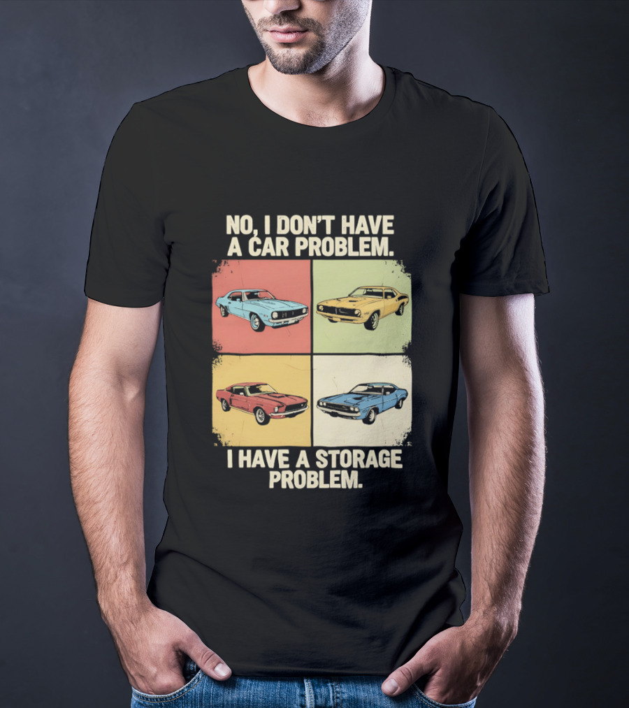 No I Don't Have A Car Problem I Have A Storage Problem Classic Cars T-Shirt