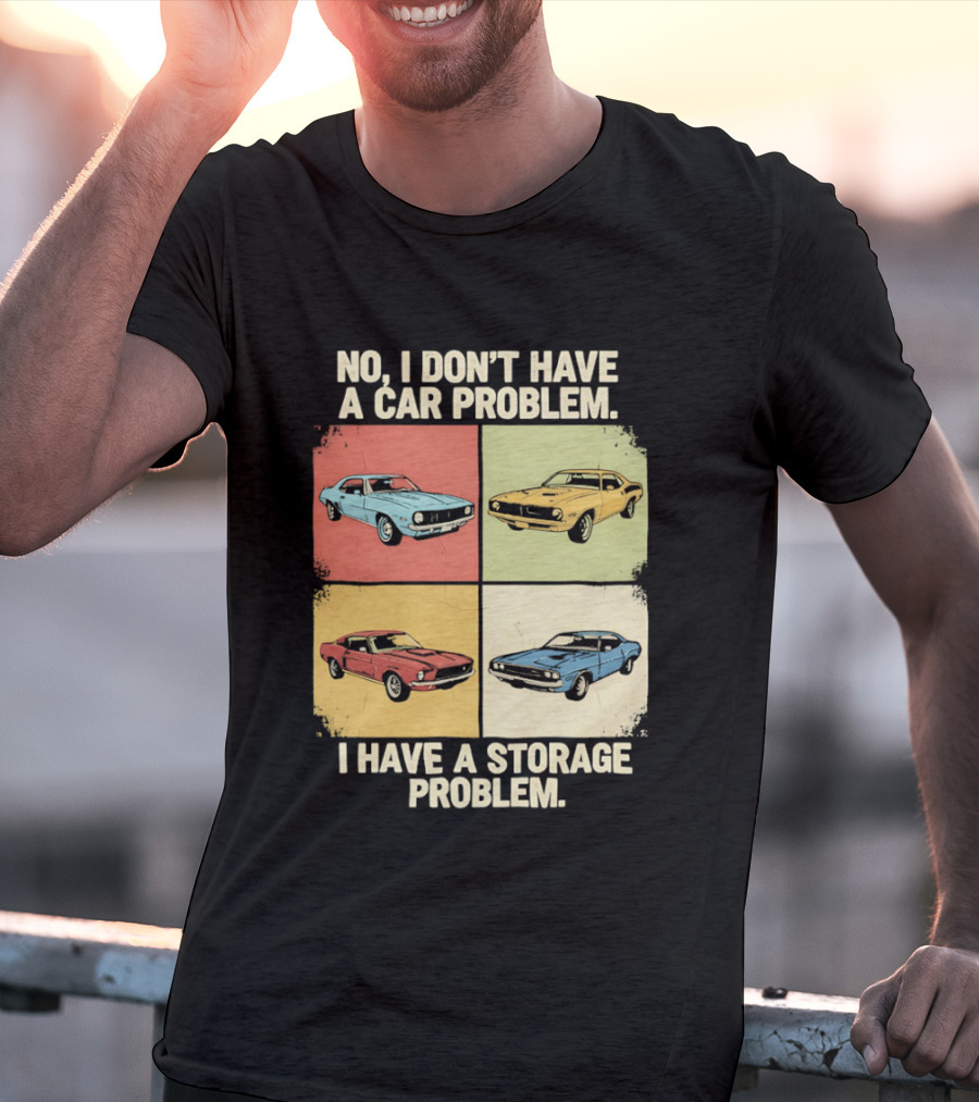 No I Don't Have A Car Problem I Have A Storage Problem Classic Cars T-Shirt