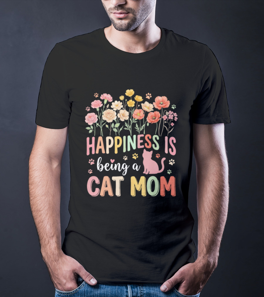 Happiness Is Being A Cat Mom Floral Flowers Paw Prints Kitty T-Shirt