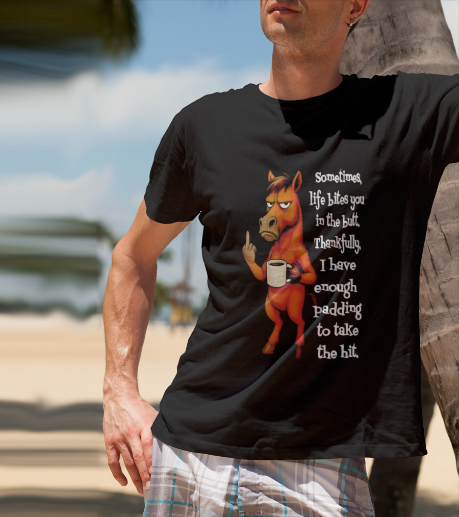 Horse Sometimes Life Bites You In The Butt Thankfully I Have Enough Padding To Take The Hit Coffee Emoji T-Shirt