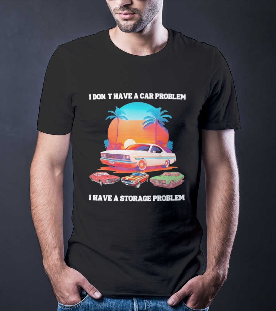 I Don't Have A Car Problem I Have A Storage Problem Classic Cars Sunset Palm Trees 70s Retro Vibes T-Shirt