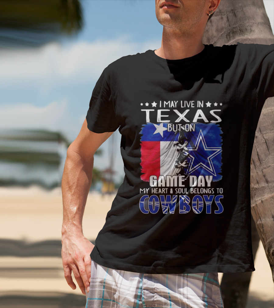 I May Live In Texas But On Game Day My Heart And Soul Belongs To Cowboys Football Flag T-Shirt
