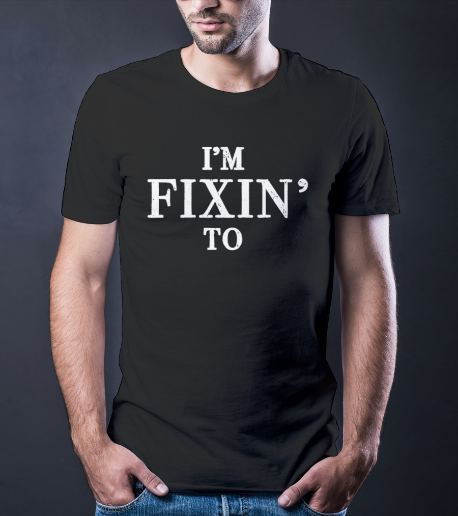 I'm Fixin' To Phrase Southern Culture Language Slang T-Shirt