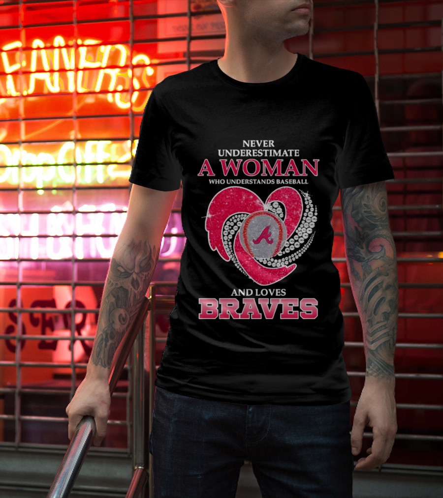 Never Underestimate A Woman Who Understands Baseball And Loves Braves T-Shirt